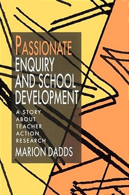 Passionate Enquiry And School Development: A Story About Teacher Action Research-..