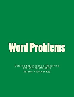Word Problems-Detailed Explanations Of Reasoning And Solving Strategies: Volume 7 Answer Key-..