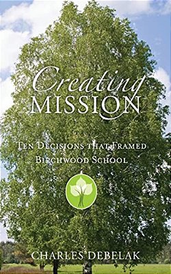 Creating Mission: Ten Decisions That Framed Birchwood School-..