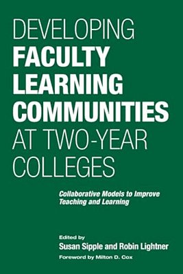 Developing Faculty Learning Communities At Two-Year Colleges: Collaborative Models To Improve Teaching And Learning-..