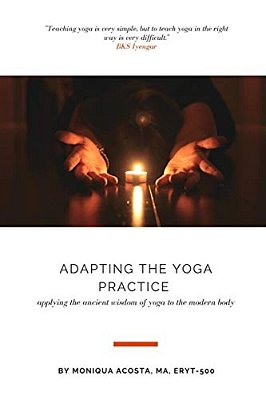 Adapting The Yoga Practice: Applying The Ancient Wisdom Of Yoga To The Modern Body-..