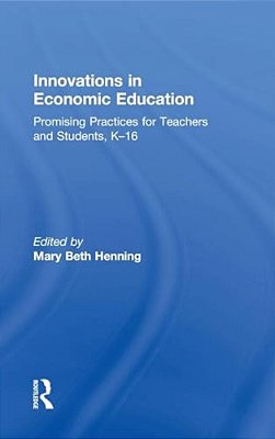 Innovations In Economic Education: Promising Practices For Teachers And Students, K-16-..