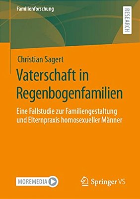 Vaterschaft In Regenbogenfamilien: Eine Fallstudie Zur Familiengestaltung Und Elternpraxis Homosexueller Männer-..