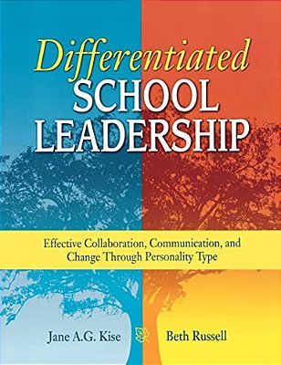 Differentiated School Leadership: Effective Collaboration, Communication, And Change Through Personality Type-..