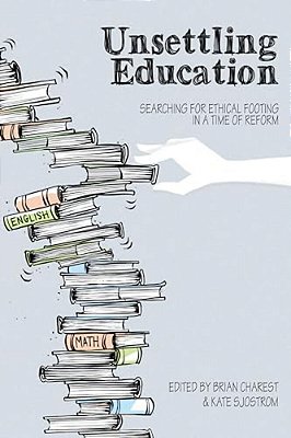 Unsettling Education: Searching For Ethical Footing In A Time Of Reform-..