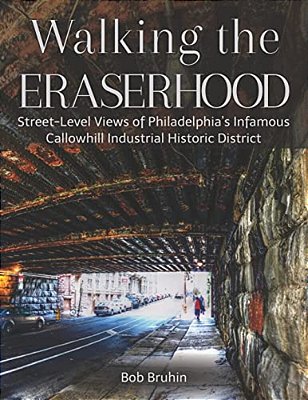Walking The Eraserhood: A Street-Level Exploration Of Philadelphia's Infamous Callowhill Industrial Historic District-..