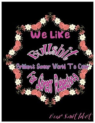 We Like Bullshit: Brilliant Swear Words To Color For Stress Releasing-..
