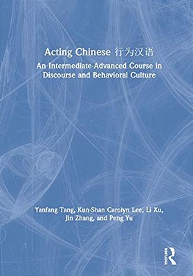 Acting Chinese: An Intermediate-Advanced Course In Discourse And Behavioral Culture????-..