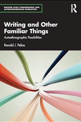 Writing And Other Familiar Things: Autoethnographic Possibilities-..