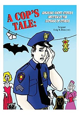 A Cop's Tale: Amusing Short Stories Written At The Expense Of Others-..