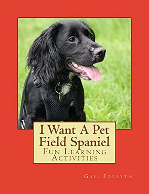 I Want A Pet Field Spaniel: Fun Learning Activities-..