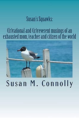 Susan's Squawks: (Ir)rational And (Ir)reverent Musings Of An Exhausted Mom, Teacher And Citizen Of The World-..