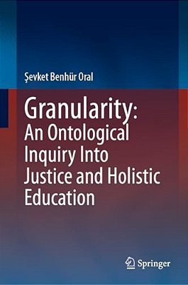 Granularity: An Ontological Inquiry Into Justice And Holistic Education-..
