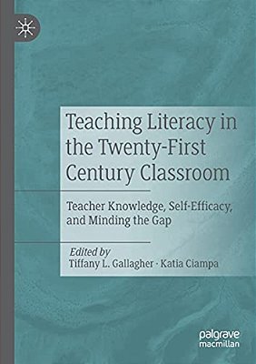 Teaching Literacy In The Twenty-First Century Classroom: Teacher Knowledge, Self-Efficacy, And Minding The Gap-..
