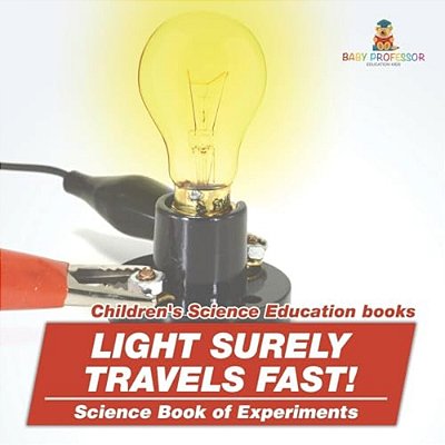 Light Surely Travels Fast! Science Book Of Experiments Children's Science Education Books-..