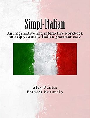 Simpl-Italian: An Informative And Interactive Workbook To Help You Make Italian Grammar Easy-..