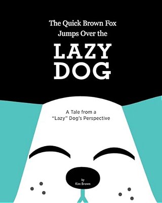 The Quick Brown Fox Jumps Over The Lazy Dog: A Tale From A "Lazy" Dog's Perspective-..