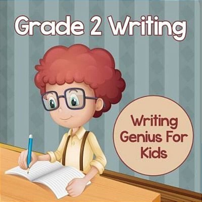 Grade 2 Writing: Writing Genius For Kids (Writing Books)-..