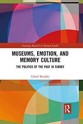 Museums, Emotion, And Memory Culture: The Politics Of The Past In Turkey-..