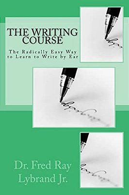 The Writing Course Book: The Radically Easy Way To Learn To Write By Ear-..