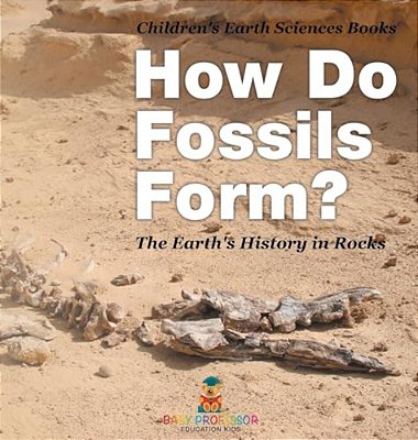 How Do Fossils Form? The Earth's History In Rocks Children's Earth Sciences Books-..