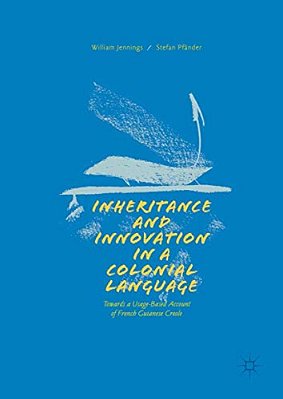 Inheritance And Innovation In A Colonial Language: Towards A Usage-Based Account Of French Guianese Creole-..
