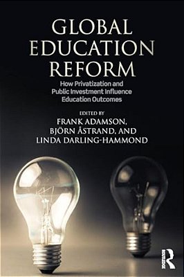 Global Education Reform: How Privatization And Public Investment Influence Education Outcomes-..