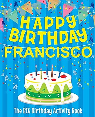 Happy Birthday Francisco - The Big Birthday Activity Book: Personalized Children's Activity Book-..