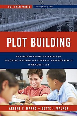Plot Building: Classroom Ready Materials For Teaching Writing And Literary Analysis Skills In Grades 4 To 8-..