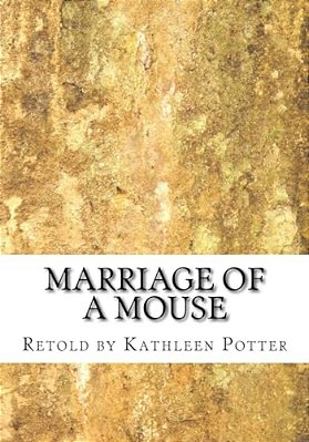 Marriage Of A Mouse: Retold By Kathleen A. Potter-..