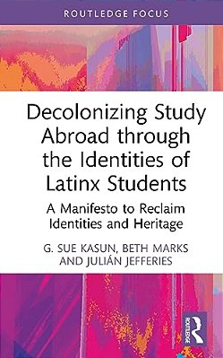 Decolonizing Study Abroad Through The Identities Of Latinx Students: A Manifesto To Reclaim Identities And Heritage-..