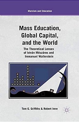 Mass Education, Global Capital, And The World: The Theoretical Lenses Of István Mészáros And Immanuel Wallerstein-..