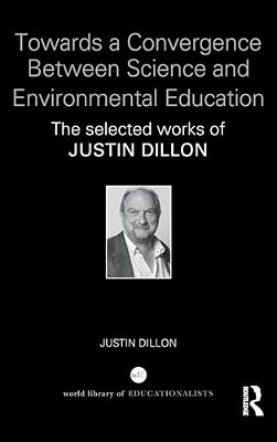 Towards A Convergence Between Science And Environmental Education: The Selected Works Of Justin Dillon-..