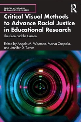 Critical Visual Methods To Advance Racial Justice In Educational Research: The Seen And The Unseen-..