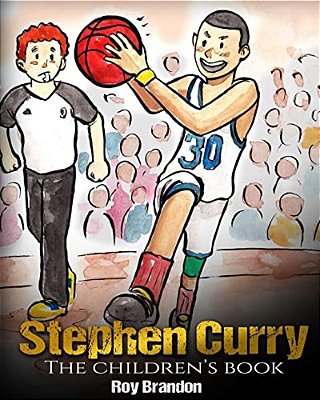 Stephen Curry: The Children's Book. Fun Illustrations. Inspirational And Motivational Life Story Of Stephen Curry - One Of The Best B-..