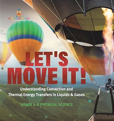 Let's Move It! Understanding Convection And Thermal Energy Transfers In Liquids & Gases Grade 6-8 Physical Science-..