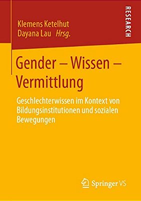 Gender - Wissen - Vermittlung: Geschlechterwissen Im Kontext Von Bildungsinstitutionen Und Sozialen Bewegungen-..
