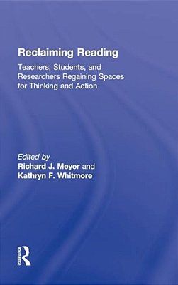 Reclaiming Reading: Teachers, Students, And Researchers Regaining Spaces For Thinking And Action-..