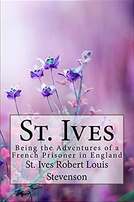 St. Ives Robert Louis Stevenson:: Being The Adventures Of A French Prisoner In England-..