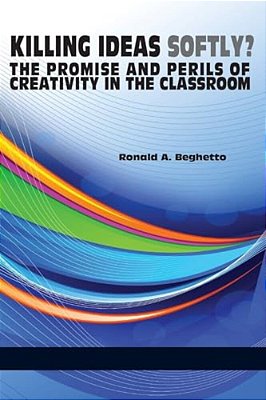 Killing Ideas Softly? The Promise And Perils Of Creativity In The Classroom-..