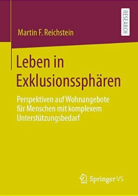 Leben In Exklusionssphären: Perspektiven Auf Wohnangebote Für Menschen Mit Komplexem Unterstützungsbedarf-..