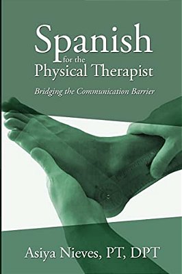 Spanish For The Physical Therapist: Bridging The Communication Barrier-..