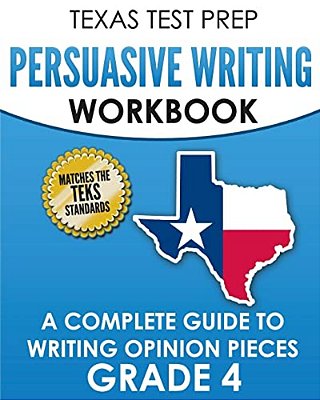 Texas Test Prep Persuasive Writing Workbook Grade 4: A Complete Guide To Writing Opinion Pieces-..