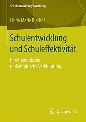 Schulentwicklung Und Schuleffektivität: Ihre Theoretische Und Empirische Verknüpfung-..