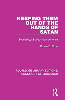 Keeping Them Out Of The Hands Of Satan: Evangelical Schooling In America-..