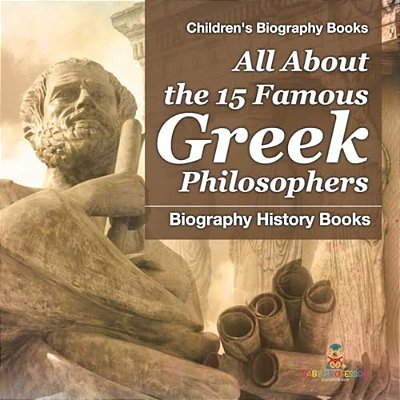 All About The 15 Famous Greek Philosophers - Biography History Books Children's Historical Biographies-..
