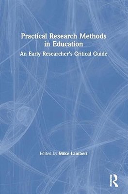 Practical Research Methods In Education: An Early Researcher's Critical Guide-..