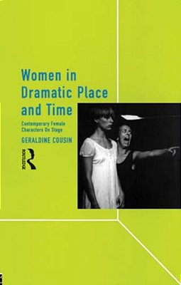 Women In Dramatic Place And Time: Contemporary Female Characters On Stage-..