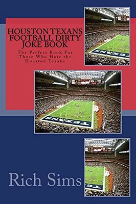 Houston Texans Football Dirty Joke Book: The Perfect Book For Those Who Hate The Houston Texans-..