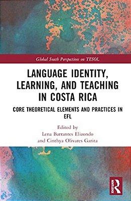 Language Identity, Learning, And Teaching In Costa Rica: Core Theoretical Elements And Practices In Efl-..